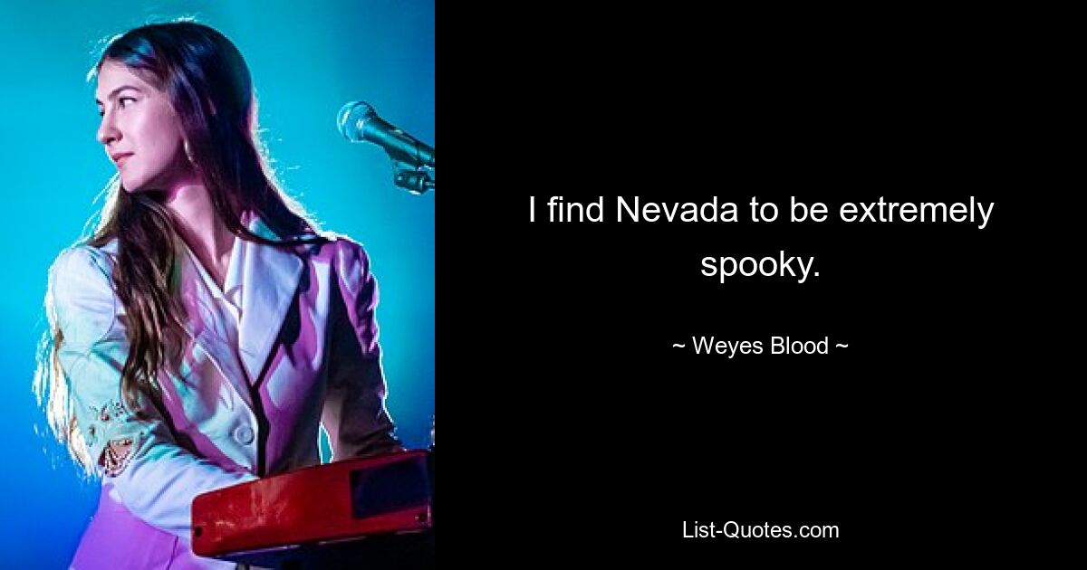 Ich finde Nevada extrem gruselig. — © Weyes Blut 