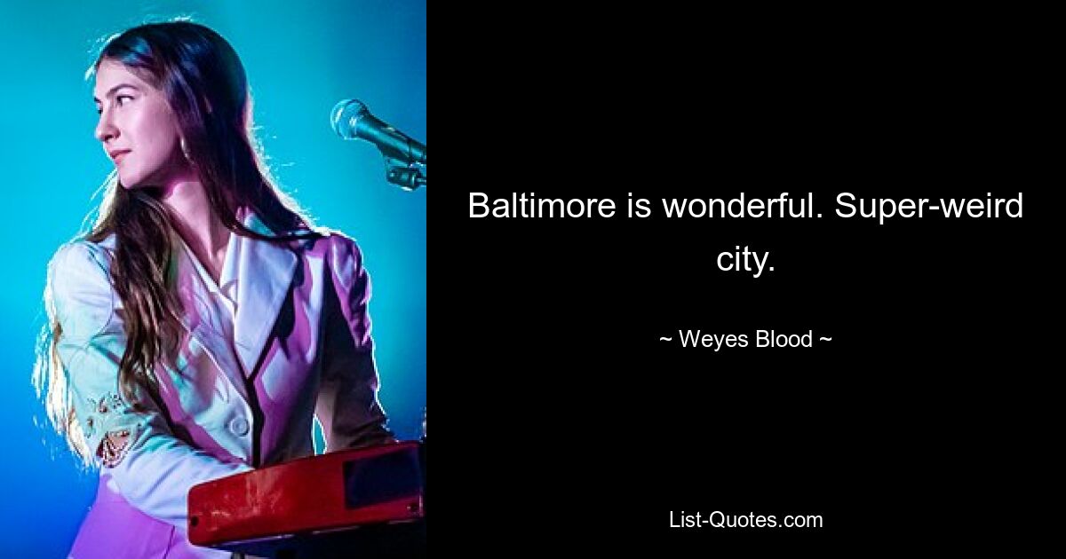 Baltimore is wonderful. Super-weird city. — © Weyes Blood