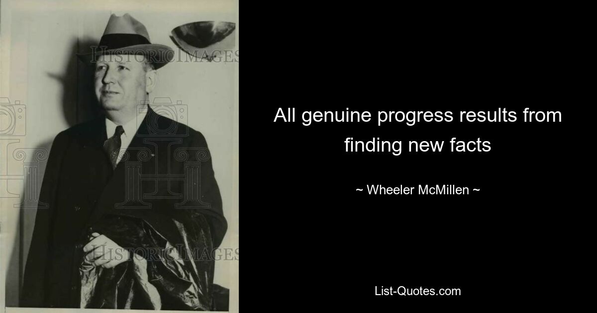 All genuine progress results from finding new facts — © Wheeler McMillen