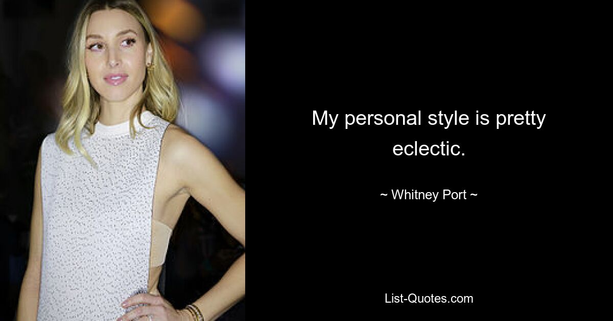 My personal style is pretty eclectic. — © Whitney Port