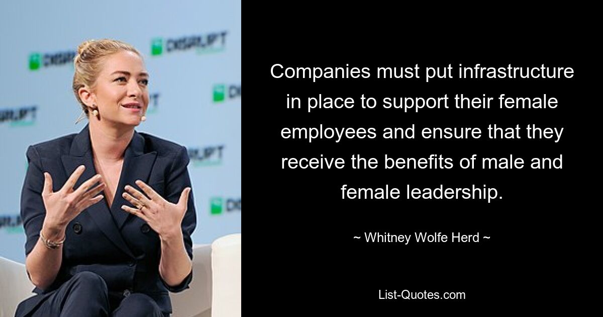 Companies must put infrastructure in place to support their female employees and ensure that they receive the benefits of male and female leadership. — © Whitney Wolfe Herd