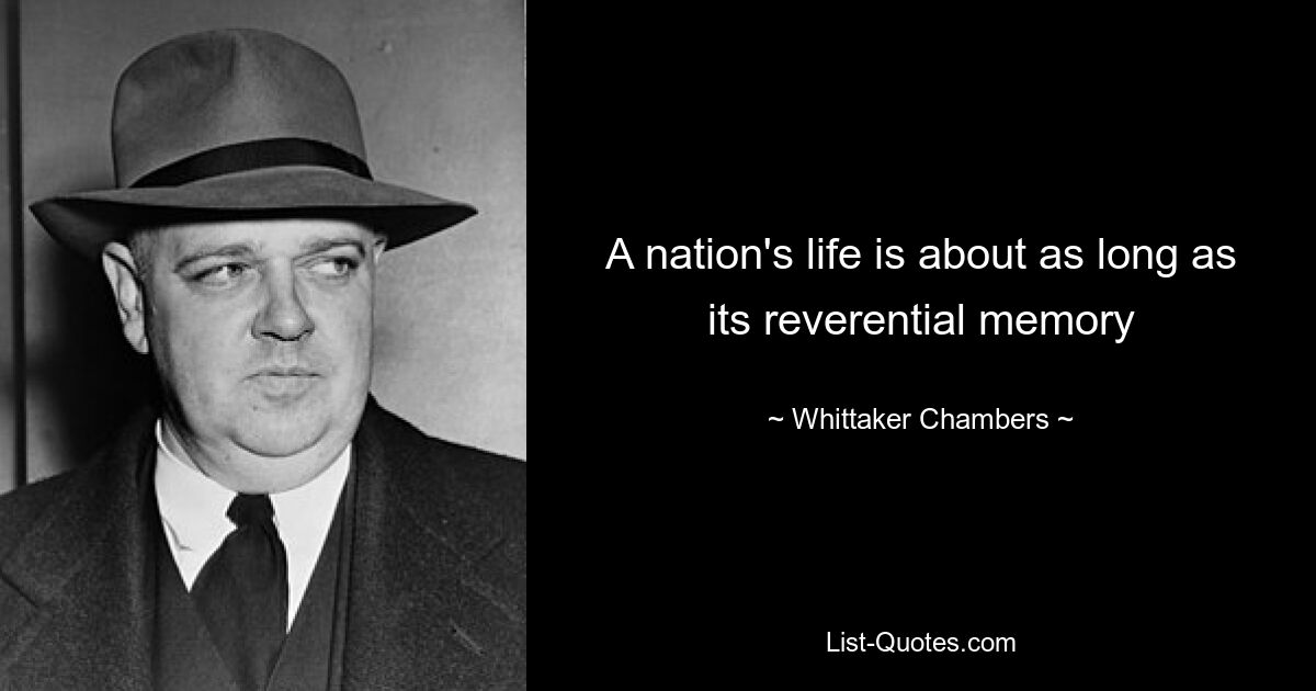 A nation's life is about as long as its reverential memory — © Whittaker Chambers