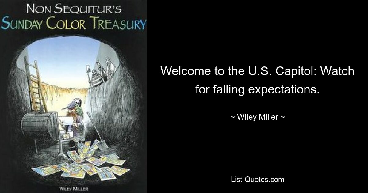 Welcome to the U.S. Capitol: Watch for falling expectations. — © Wiley Miller