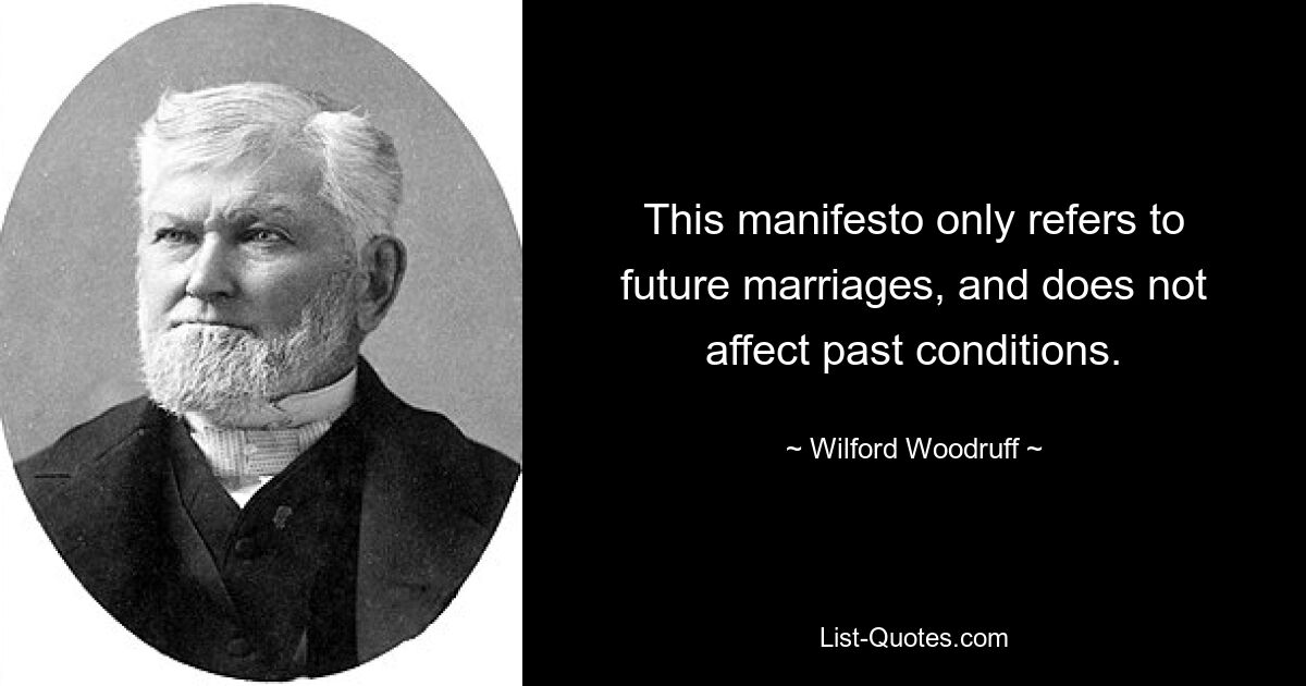 This manifesto only refers to future marriages, and does not affect past conditions. — © Wilford Woodruff