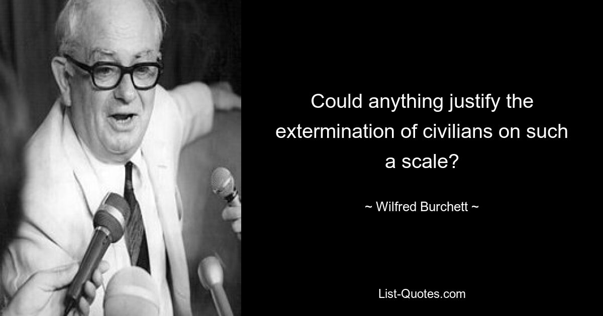 Could anything justify the extermination of civilians on such a scale? — © Wilfred Burchett