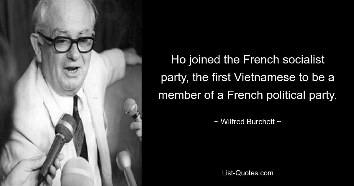 Ho joined the French socialist party, the first Vietnamese to be a member of a French political party. — © Wilfred Burchett