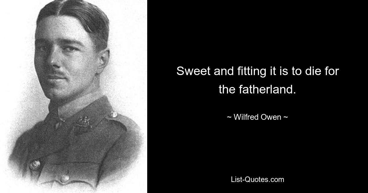 Sweet and fitting it is to die for the fatherland. — © Wilfred Owen