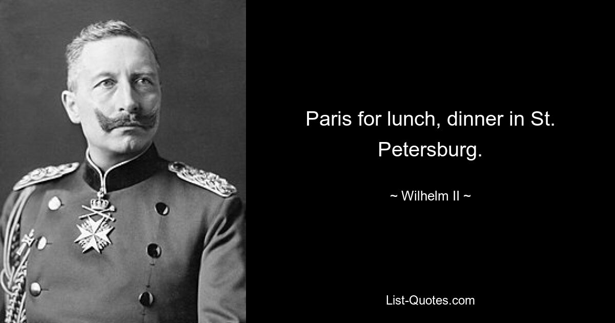 Paris for lunch, dinner in St. Petersburg. — © Wilhelm II