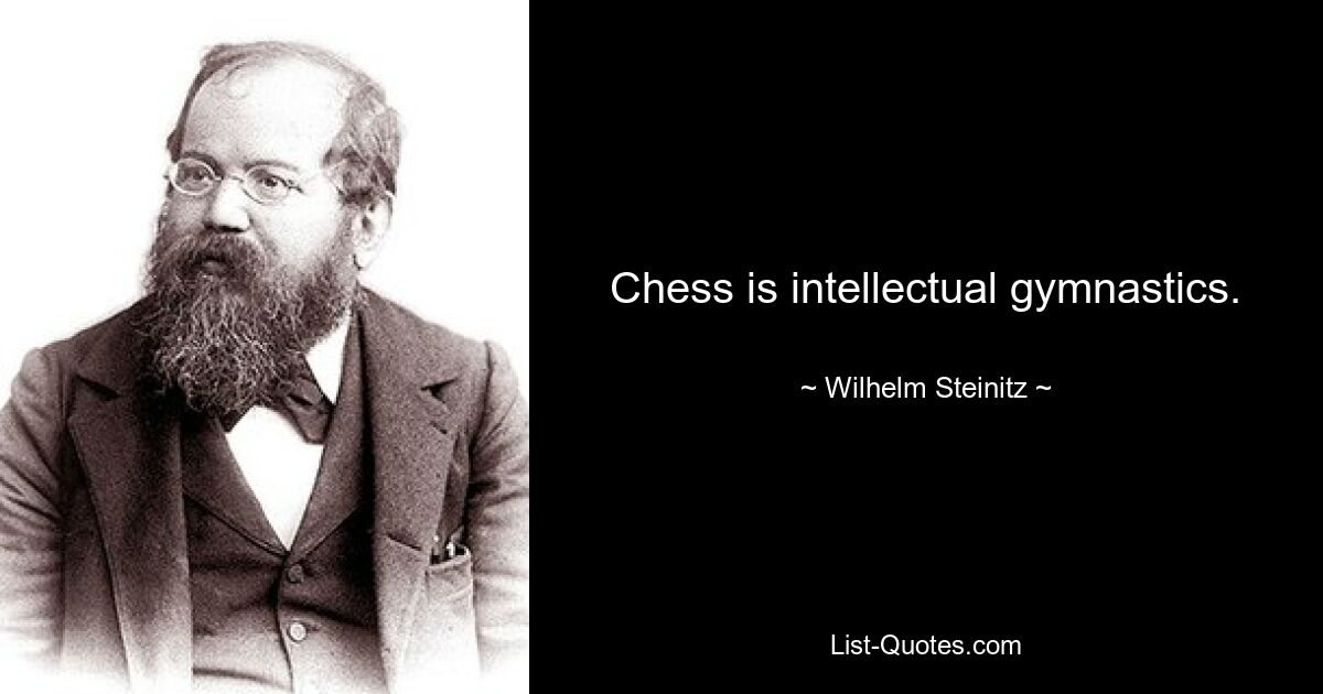 Chess is intellectual gymnastics. — © Wilhelm Steinitz