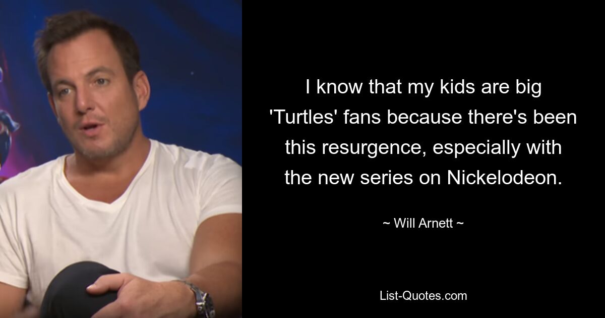 Ich weiß, dass meine Kinder große „Turtles“-Fans sind, weil es einen Wiederaufschwung gegeben hat, insbesondere mit der neuen Serie auf Nickelodeon. — © Will Arnett