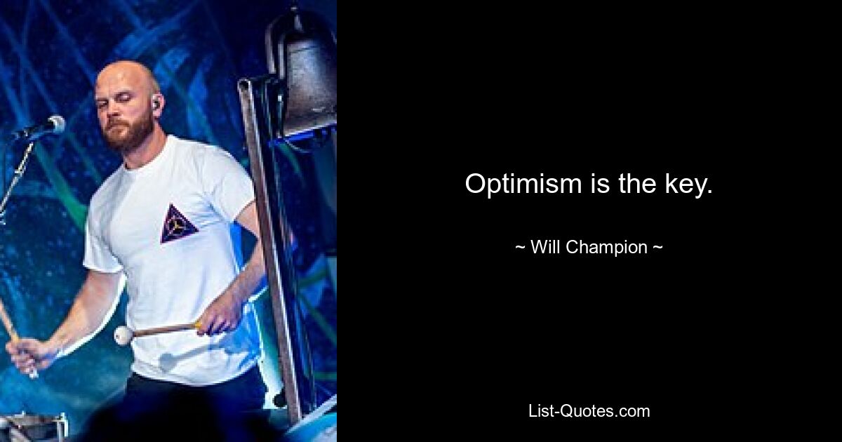 Optimism is the key. — © Will Champion