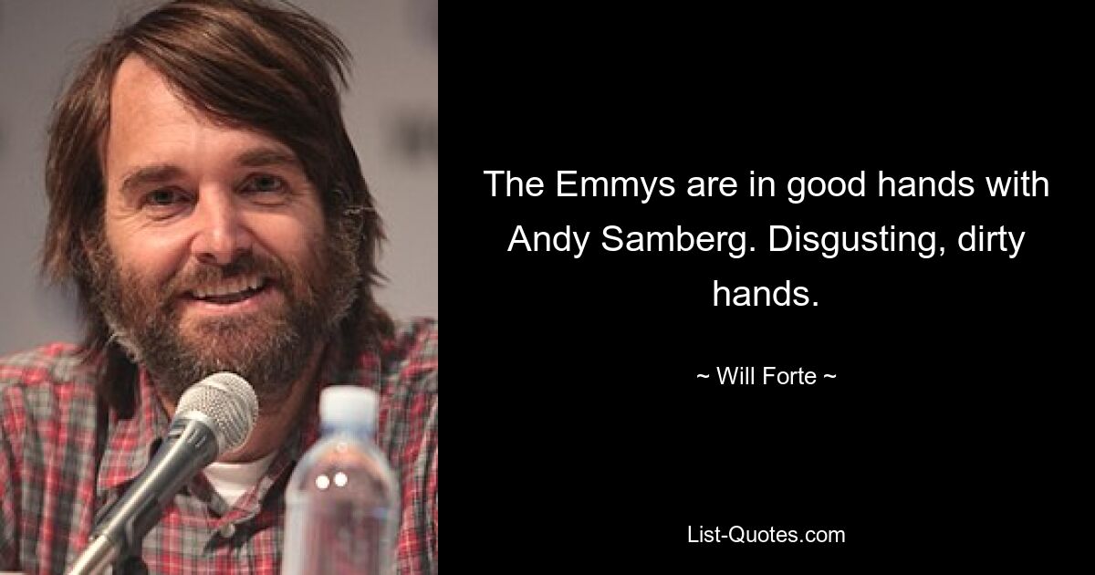 The Emmys are in good hands with Andy Samberg. Disgusting, dirty hands. — © Will Forte