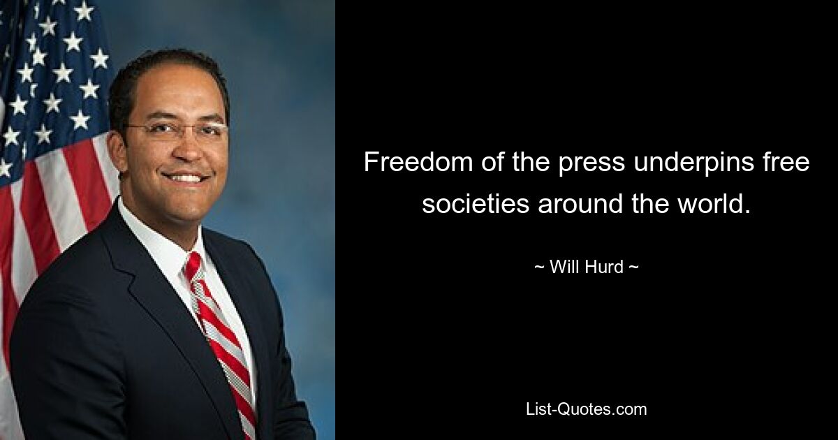 Freedom of the press underpins free societies around the world. — © Will Hurd