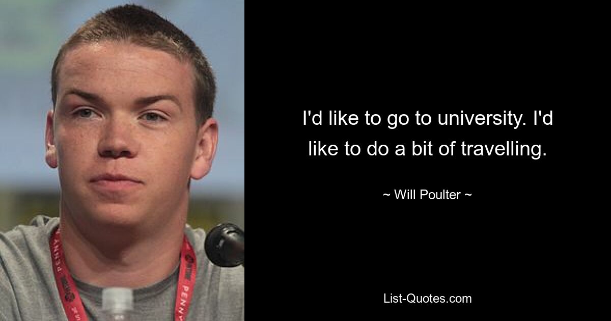 I'd like to go to university. I'd like to do a bit of travelling. — © Will Poulter