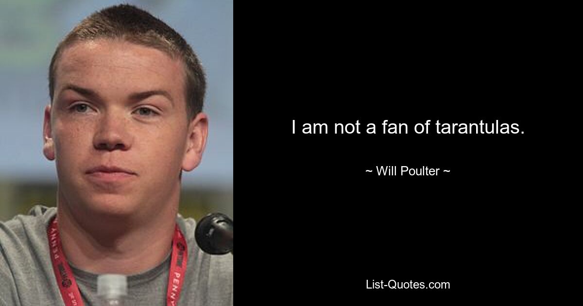 I am not a fan of tarantulas. — © Will Poulter