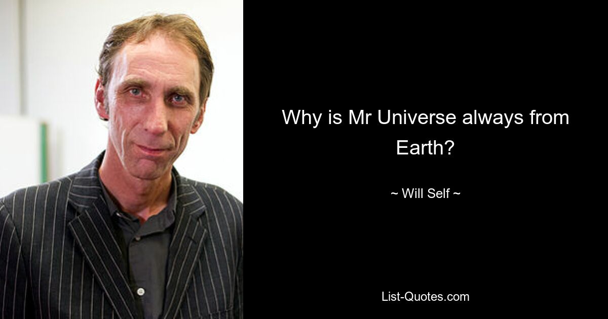 Why is Mr Universe always from Earth? — © Will Self