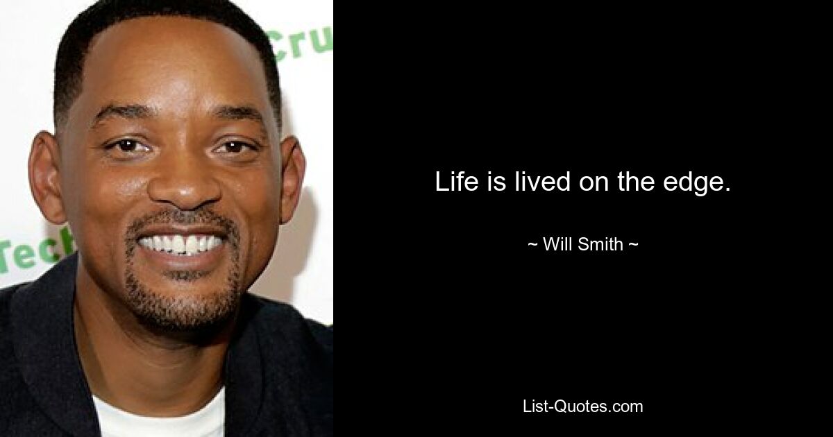 Life is lived on the edge. — © Will Smith