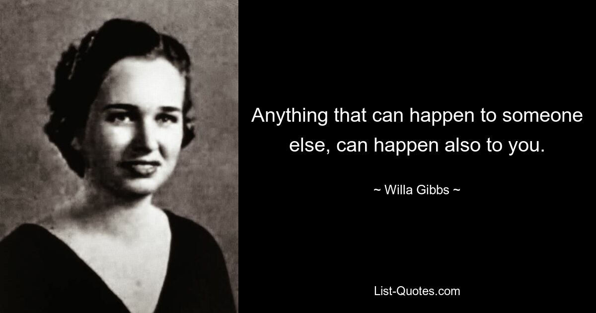 Все, что может случиться с кем-то другим, может случиться и с вами. — © Уилла Гиббс 