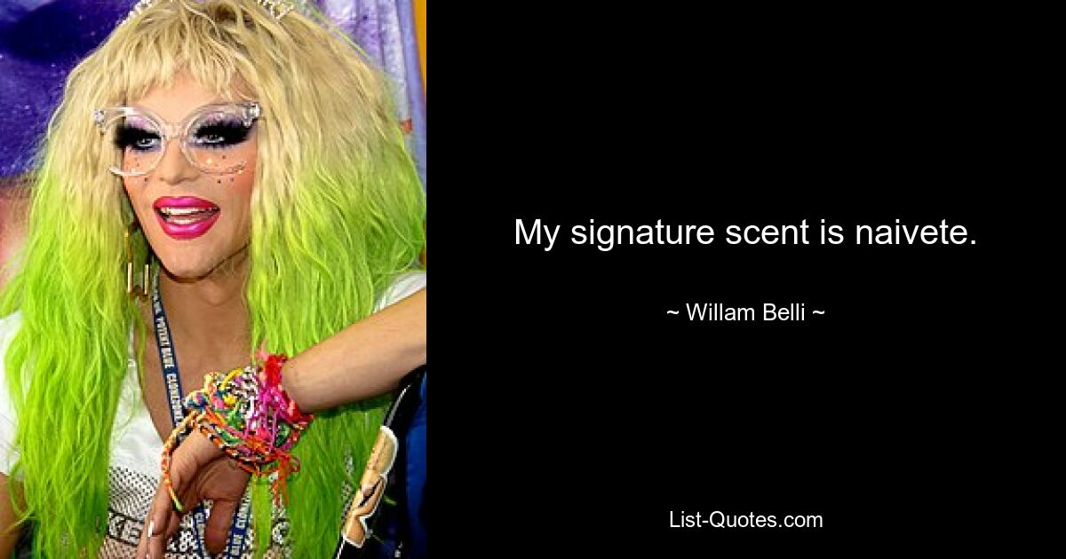 My signature scent is naivete. — © Willam Belli