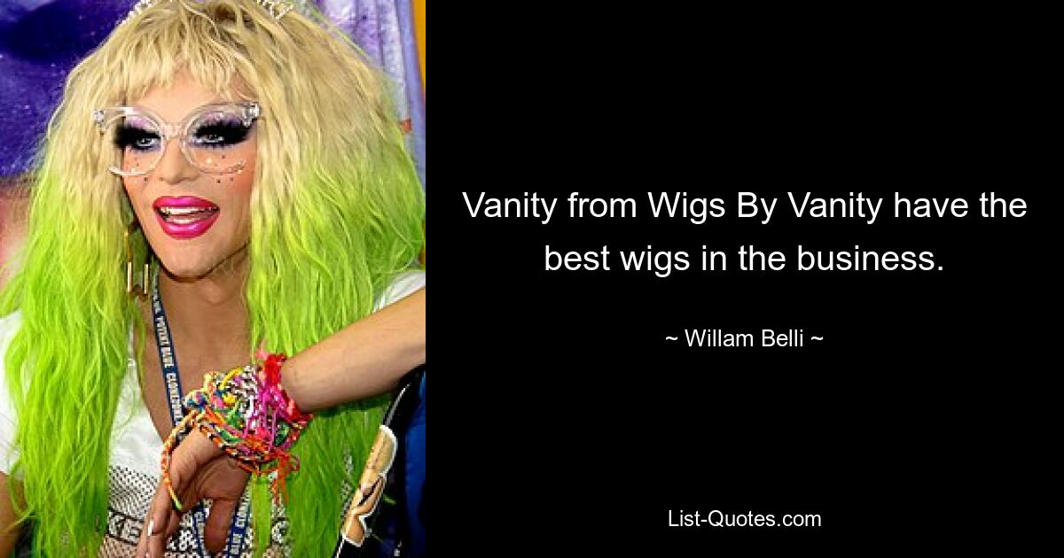 Vanity from Wigs By Vanity have the best wigs in the business. — © Willam Belli