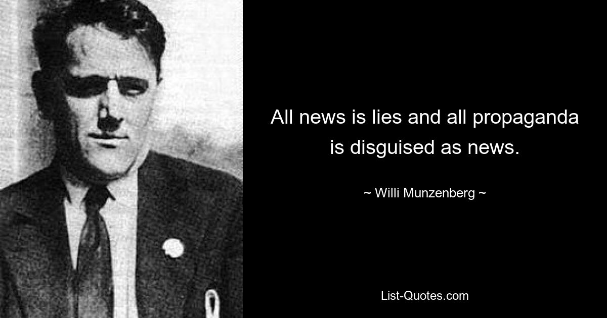 All news is lies and all propaganda is disguised as news. — © Willi Munzenberg