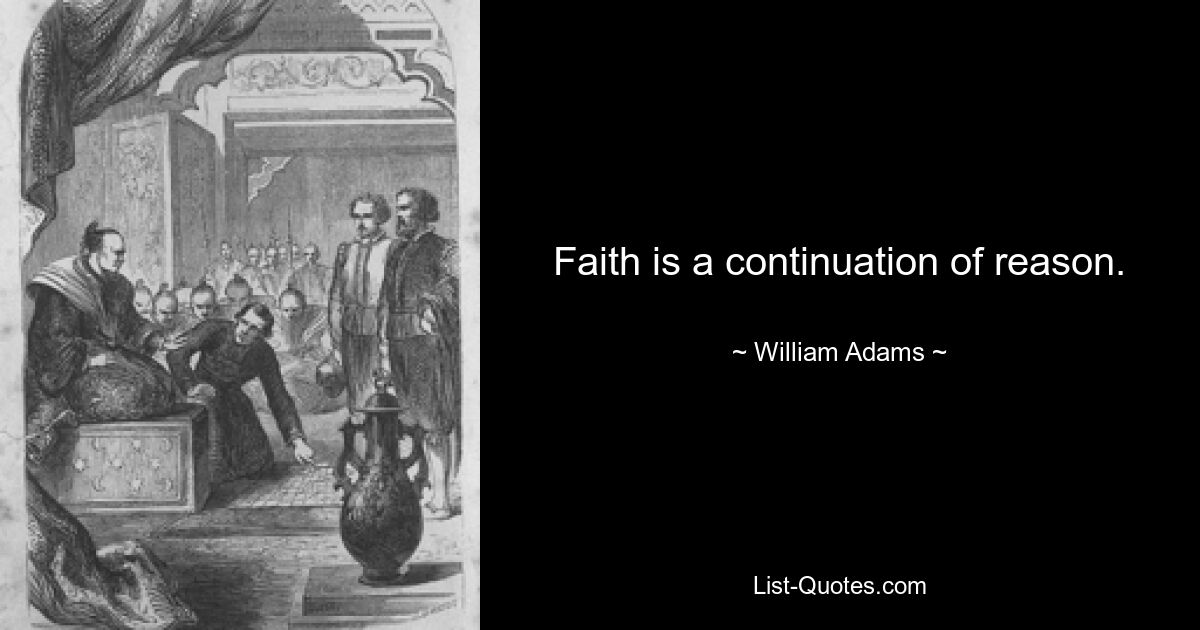 Faith is a continuation of reason. — © William Adams