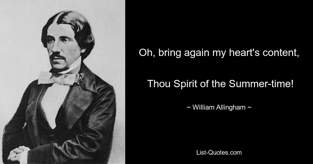 Oh, bring again my heart's content, 
 Thou Spirit of the Summer-time! — © William Allingham