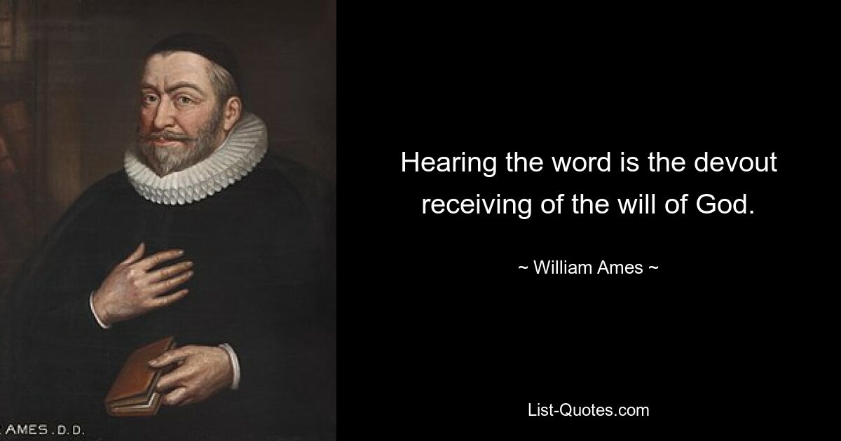 Hearing the word is the devout receiving of the will of God. — © William Ames