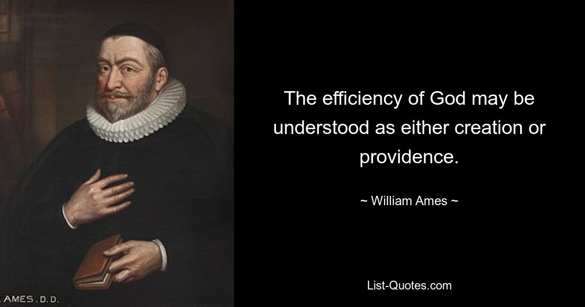 The efficiency of God may be understood as either creation or providence. — © William Ames