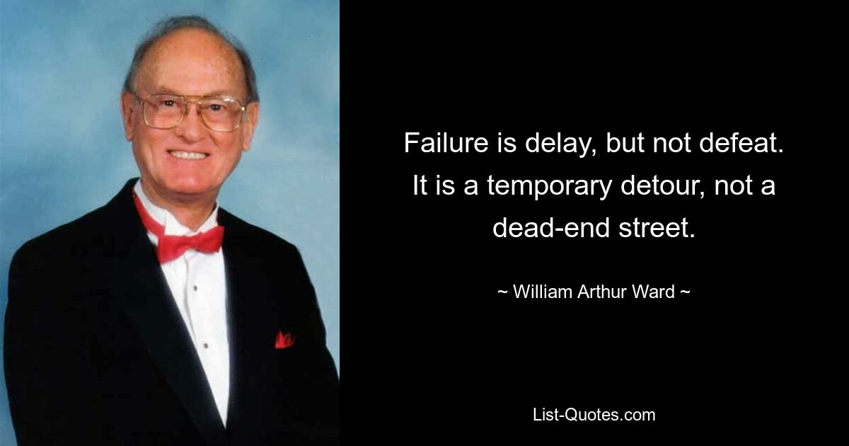 Failure is delay, but not defeat. It is a temporary detour, not a dead-end street. — © William Arthur Ward