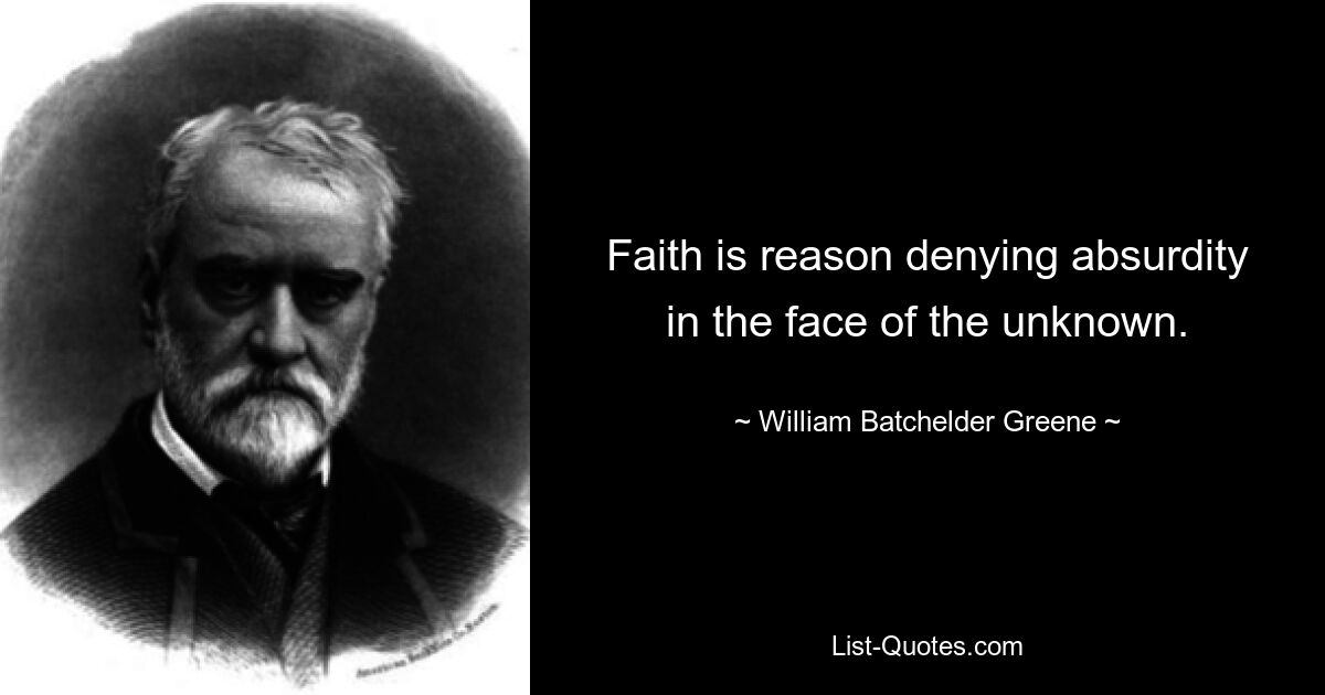 Faith is reason denying absurdity in the face of the unknown. — © William Batchelder Greene