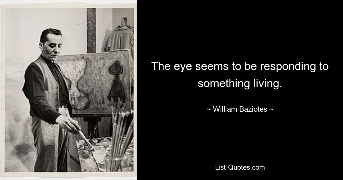 The eye seems to be responding to something living. — © William Baziotes