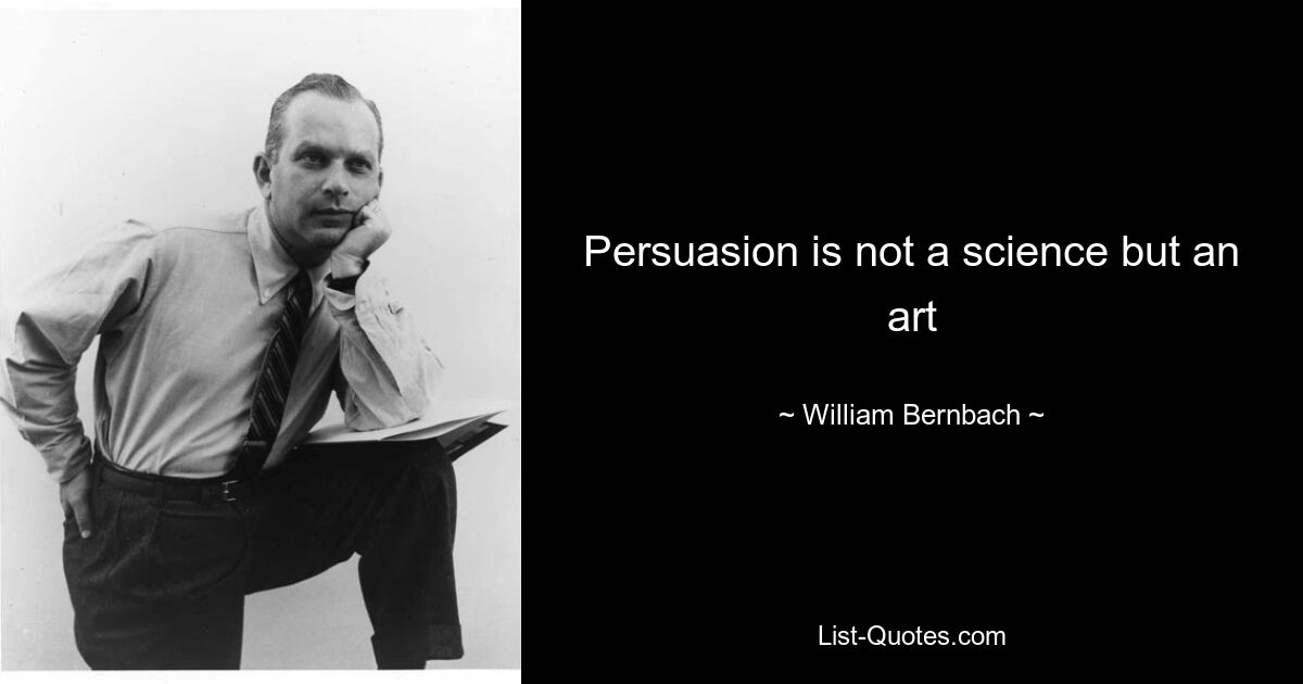 Persuasion is not a science but an art — © William Bernbach