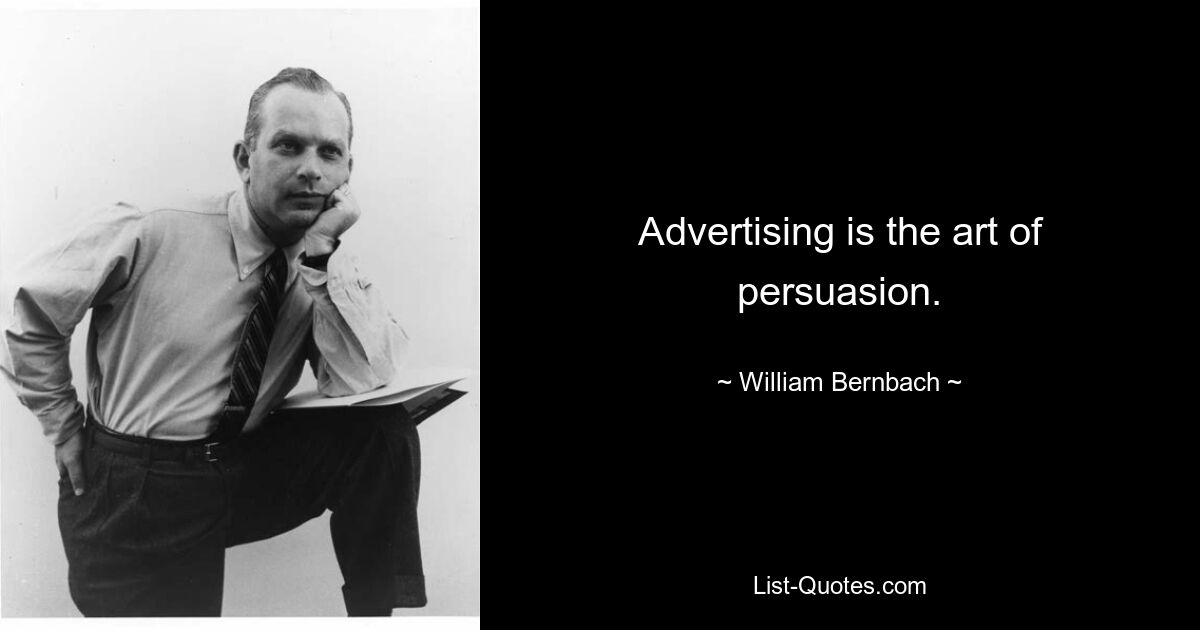 Advertising is the art of persuasion. — © William Bernbach