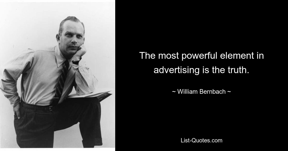 The most powerful element in advertising is the truth. — © William Bernbach