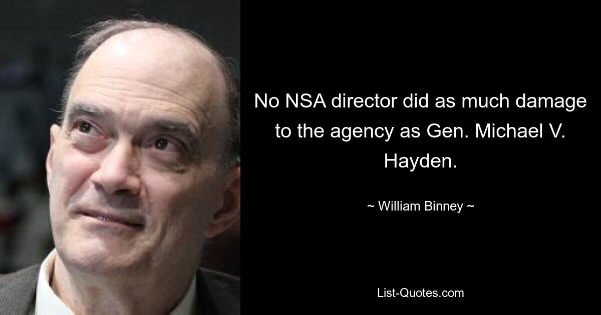 No NSA director did as much damage to the agency as Gen. Michael V. Hayden. — © William Binney