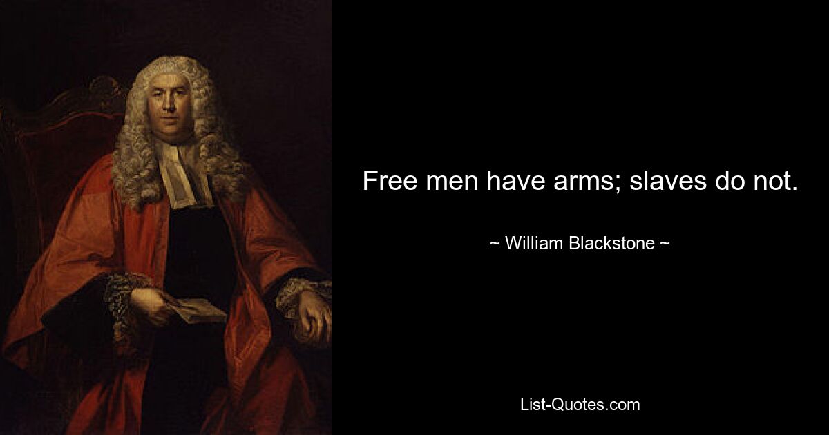 Free men have arms; slaves do not. — © William Blackstone