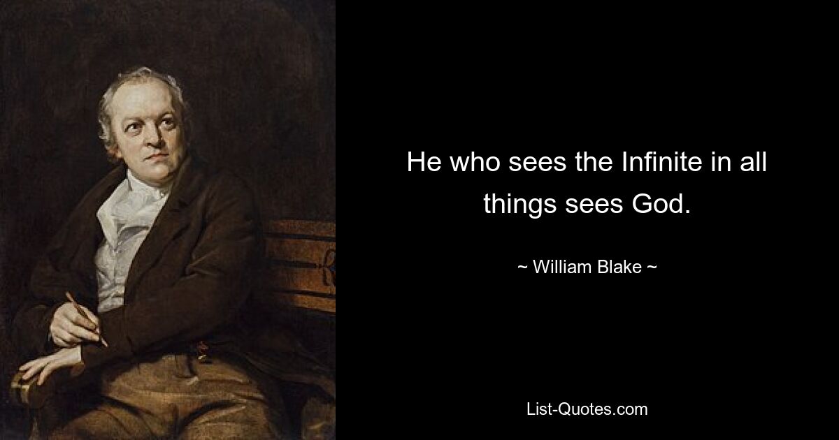 He who sees the Infinite in all things sees God. — © William Blake