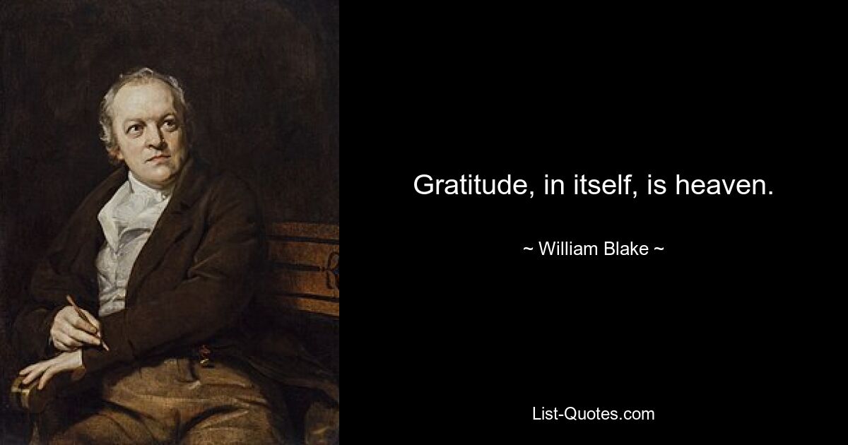 Gratitude, in itself, is heaven. — © William Blake