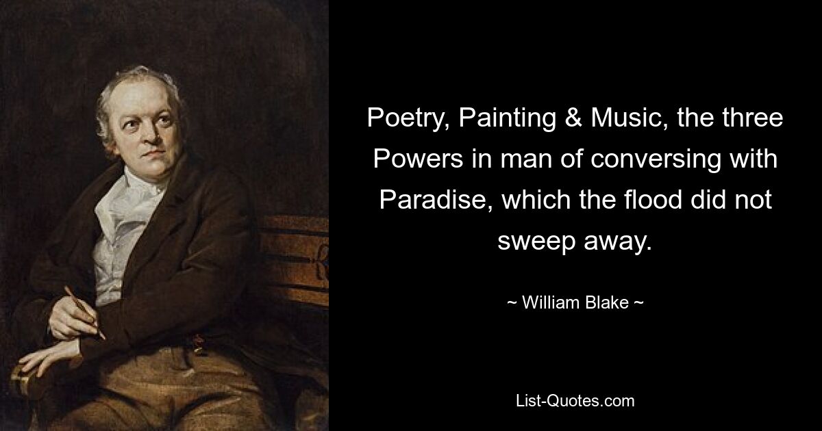 Poetry, Painting & Music, the three Powers in man of conversing with Paradise, which the flood did not sweep away. — © William Blake