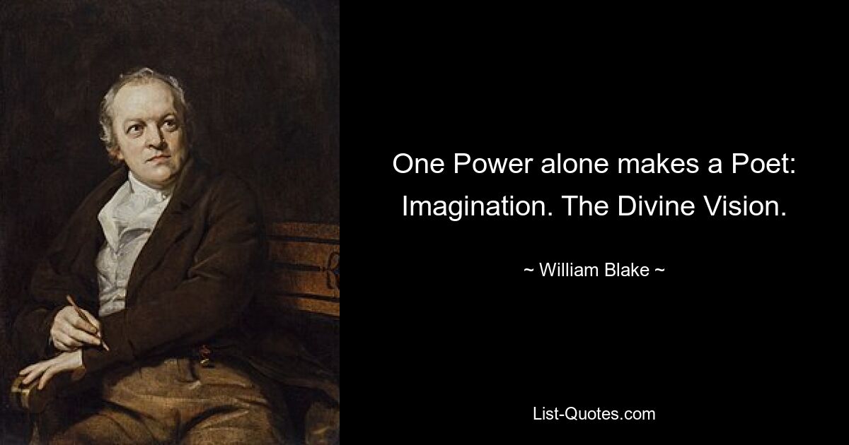 One Power alone makes a Poet: Imagination. The Divine Vision. — © William Blake