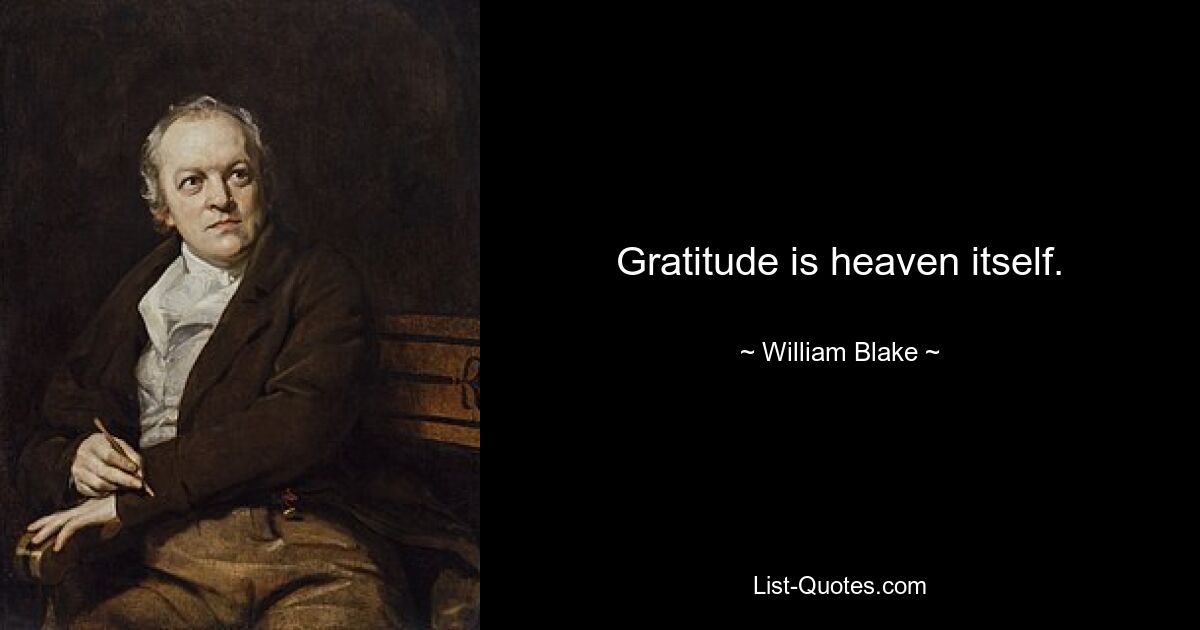 Gratitude is heaven itself. — © William Blake