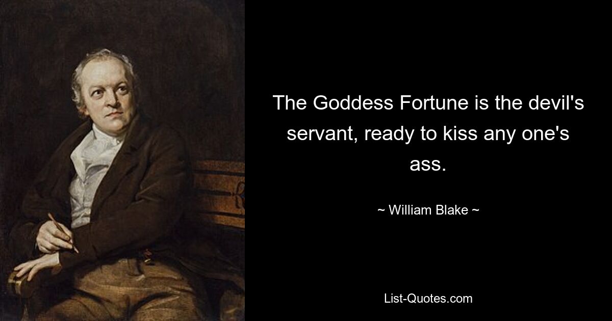 The Goddess Fortune is the devil's servant, ready to kiss any one's ass. — © William Blake