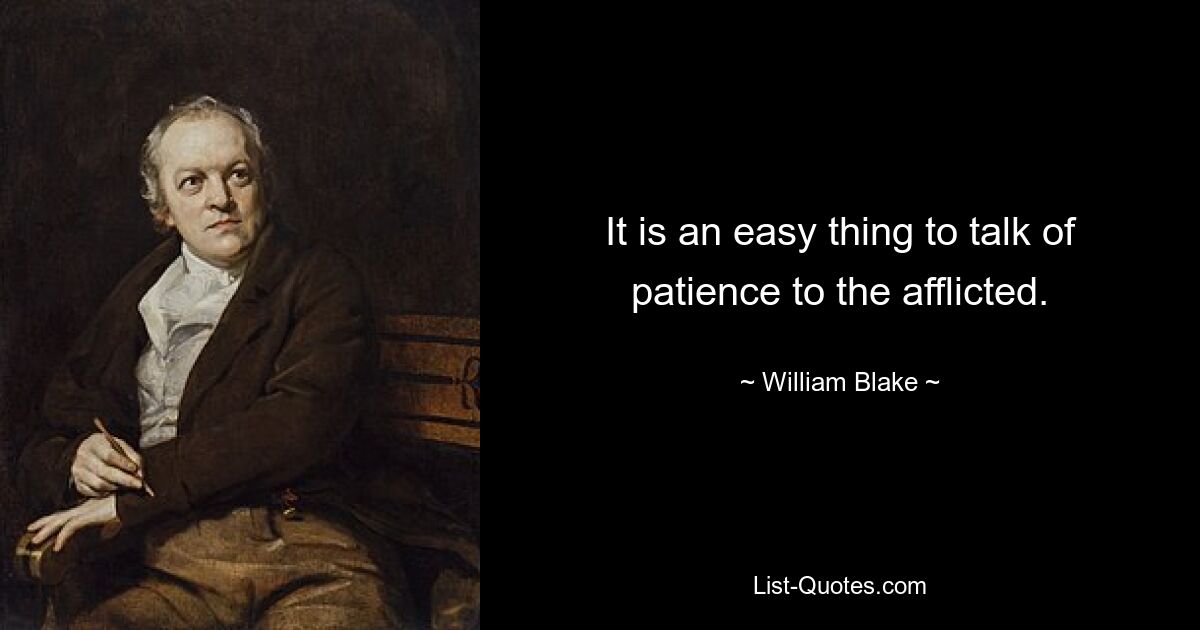 It is an easy thing to talk of patience to the afflicted. — © William Blake