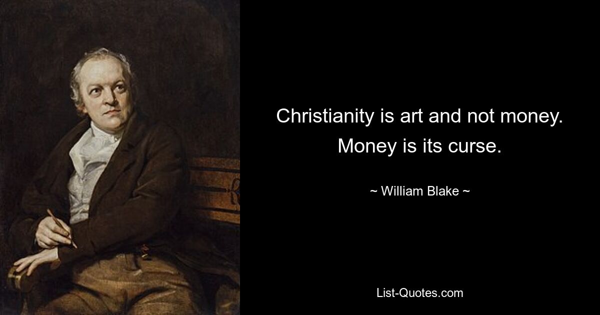 Christianity is art and not money. Money is its curse. — © William Blake