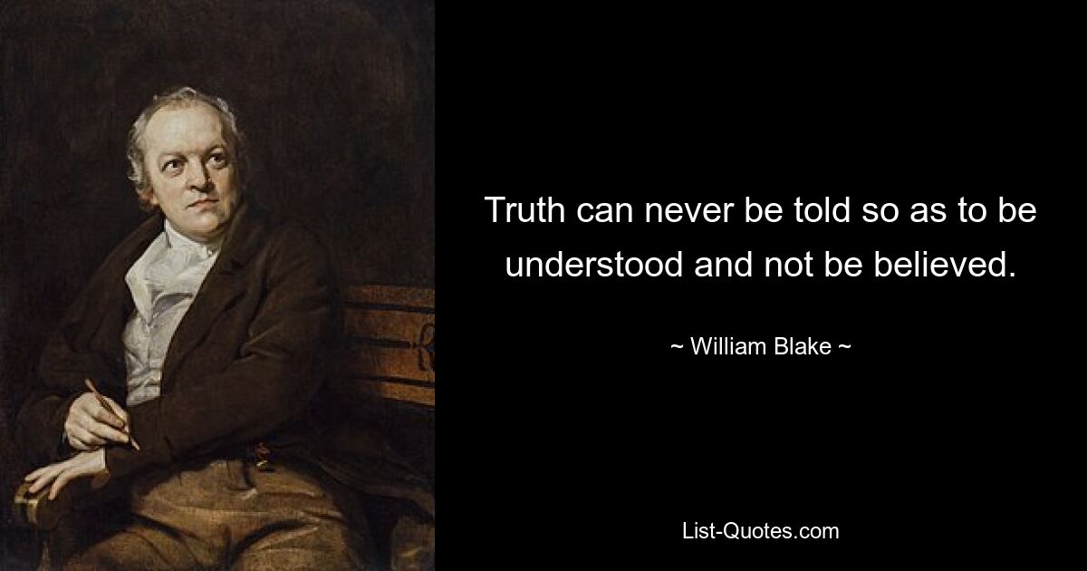 Truth can never be told so as to be understood and not be believed. — © William Blake