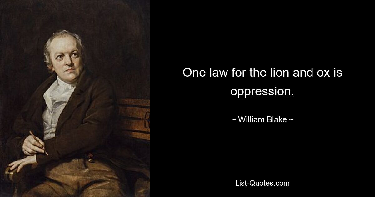 One law for the lion and ox is oppression. — © William Blake