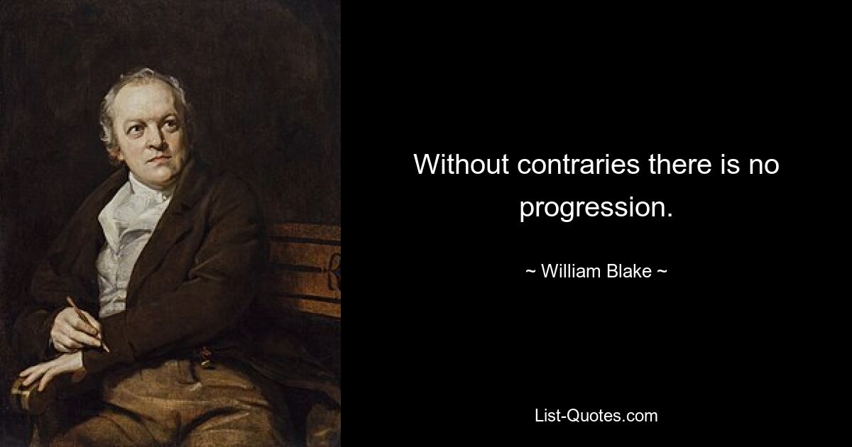 Without contraries there is no progression. — © William Blake