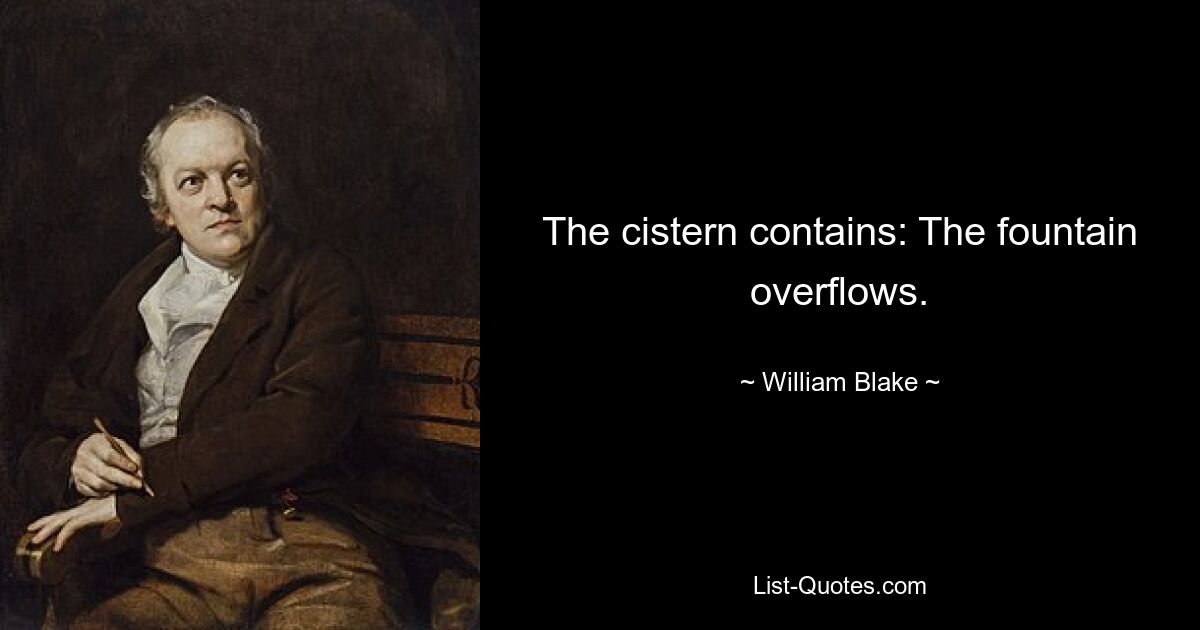 The cistern contains: The fountain overflows. — © William Blake