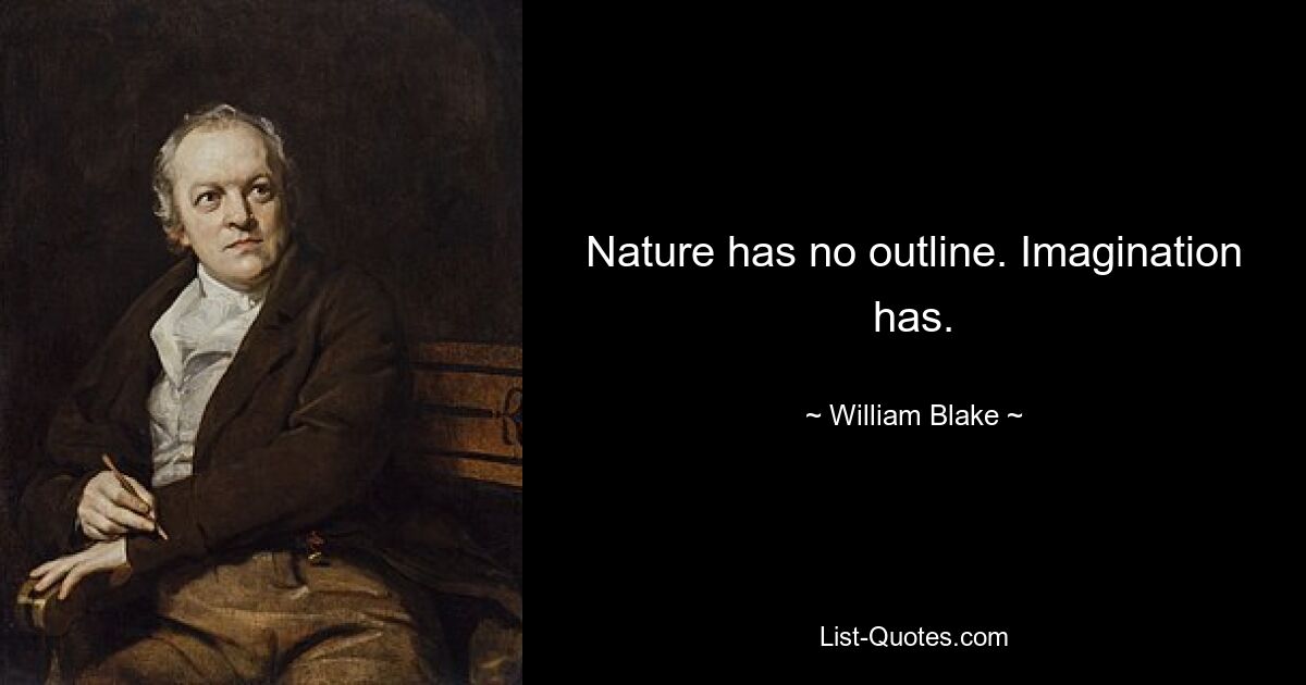 Nature has no outline. Imagination has. — © William Blake